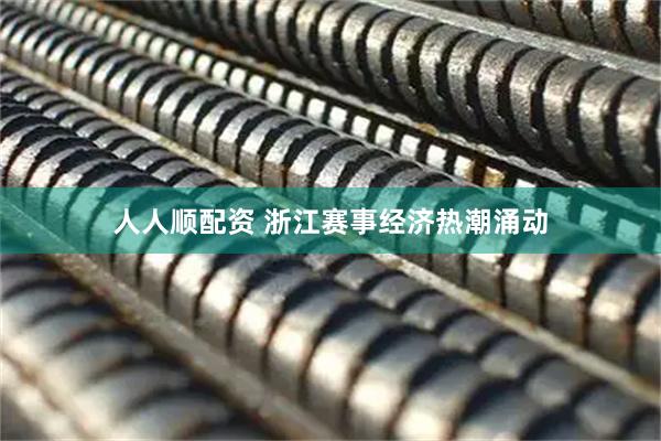 人人顺配资 浙江赛事经济热潮涌动