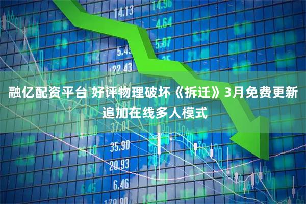 融亿配资平台 好评物理破坏《拆迁》3月免费更新 追加在线多人模式